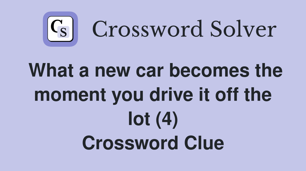 What a new car becomes the moment you drive it off the lot (4) Crossword Clue