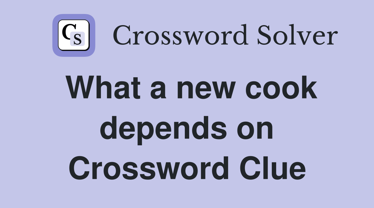 What a new cook depends on Crossword Clue