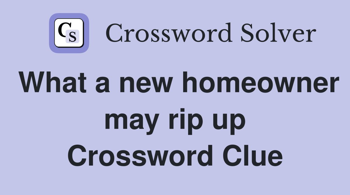 What a new homeowner may rip up Crossword Clue