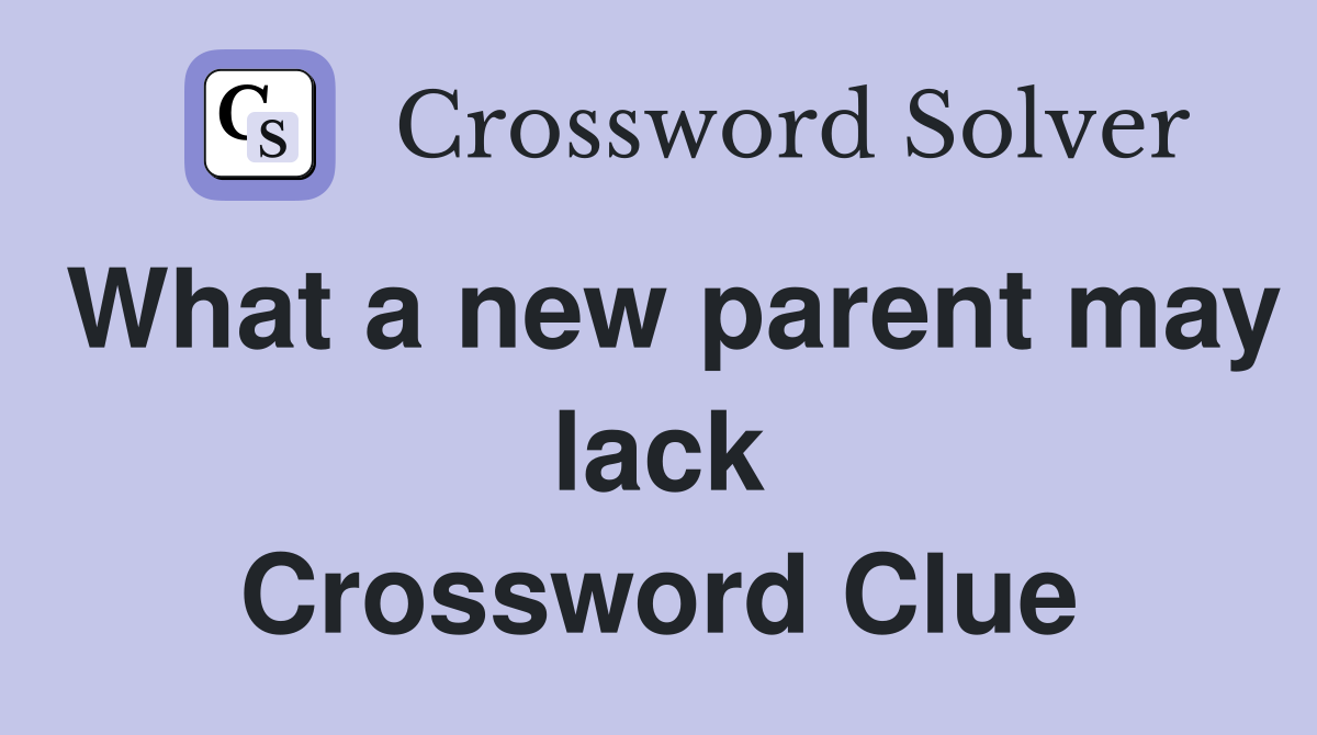 What a new parent may lack Crossword Clue
