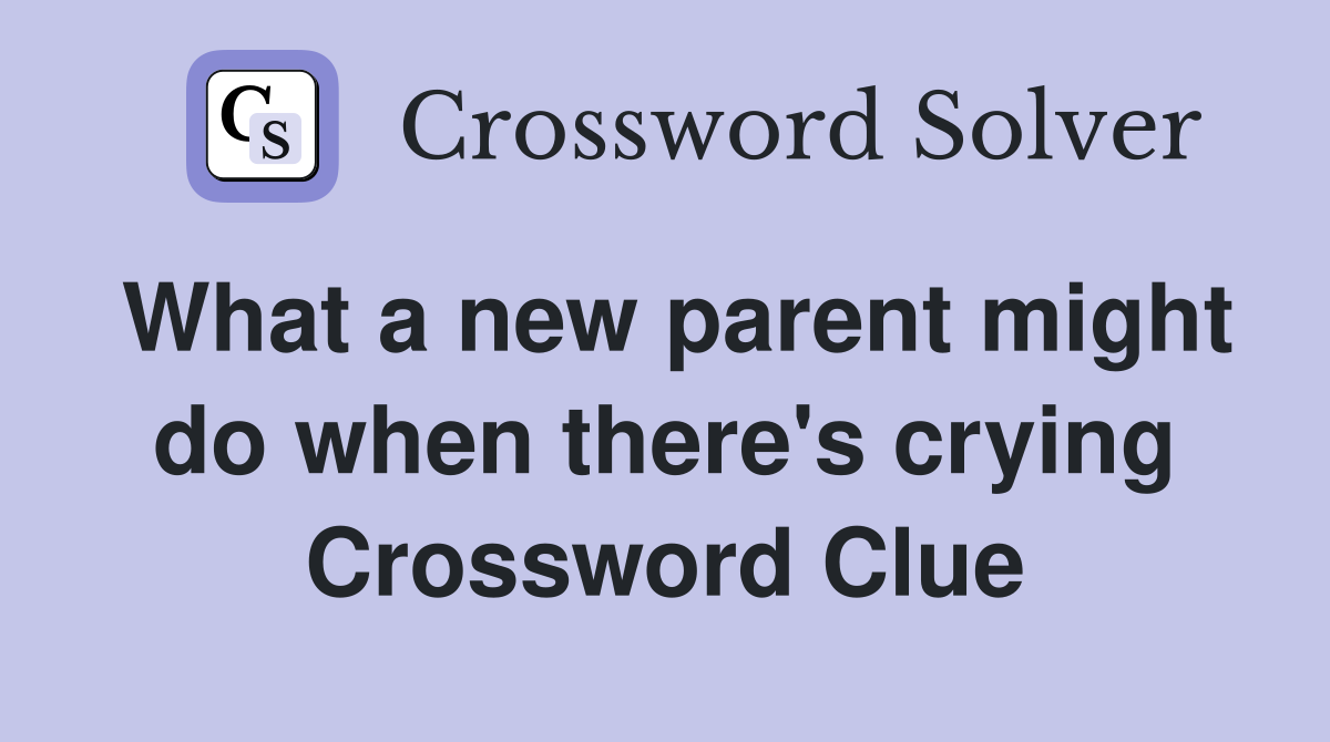 What a new parent might do when there's crying Crossword Clue