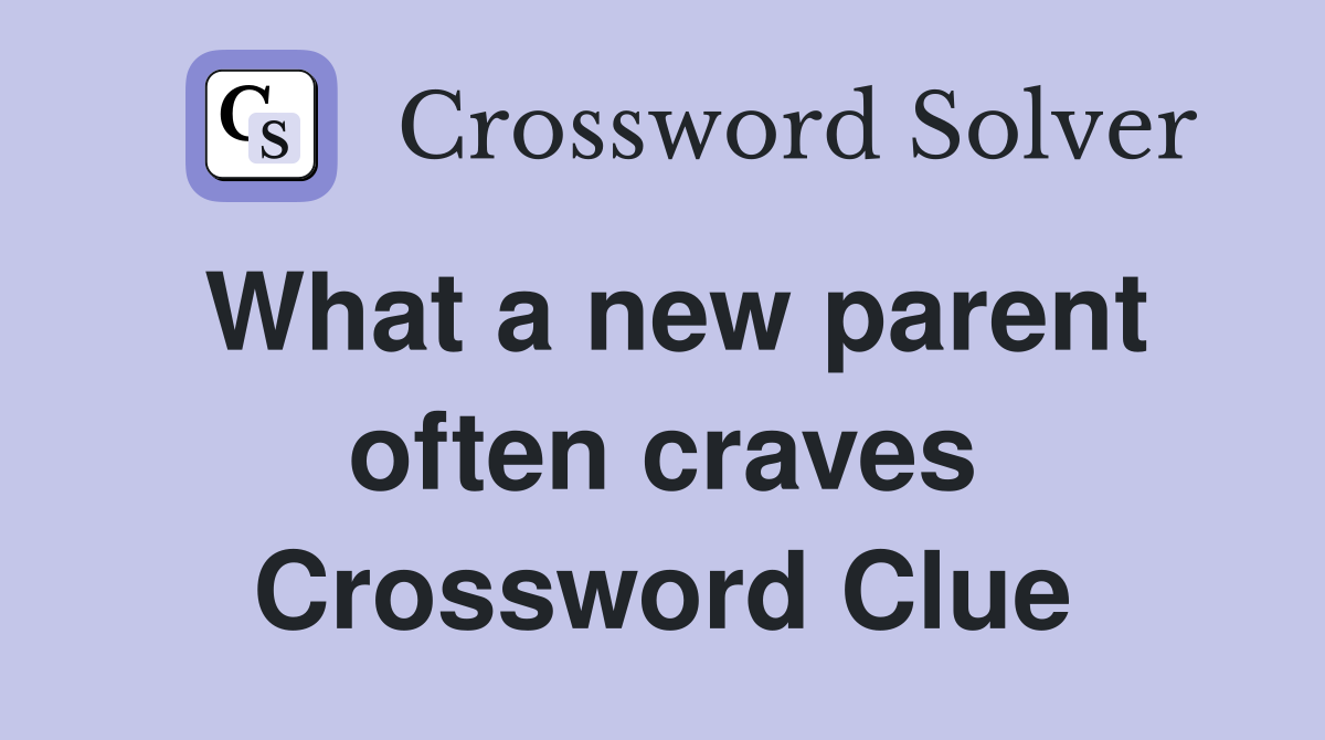 What a new parent often craves Crossword Clue