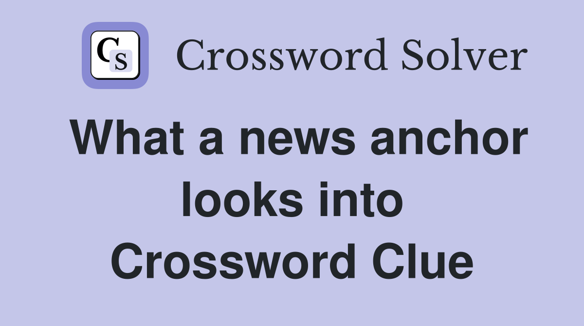 What a news anchor looks into Crossword Clue