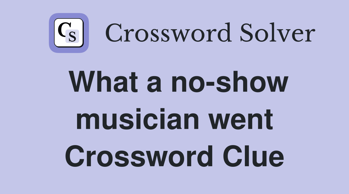 What a no-show musician went Crossword Clue