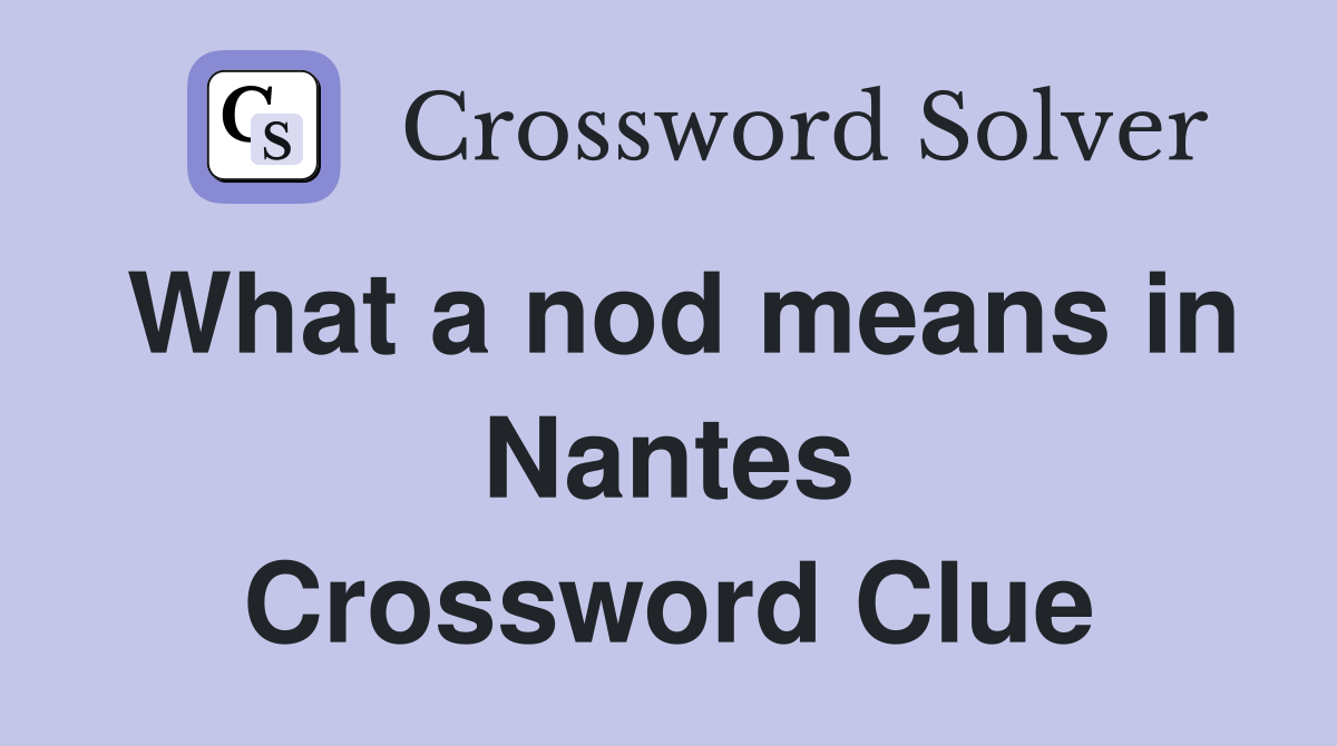 What a nod means in Nantes Crossword Clue