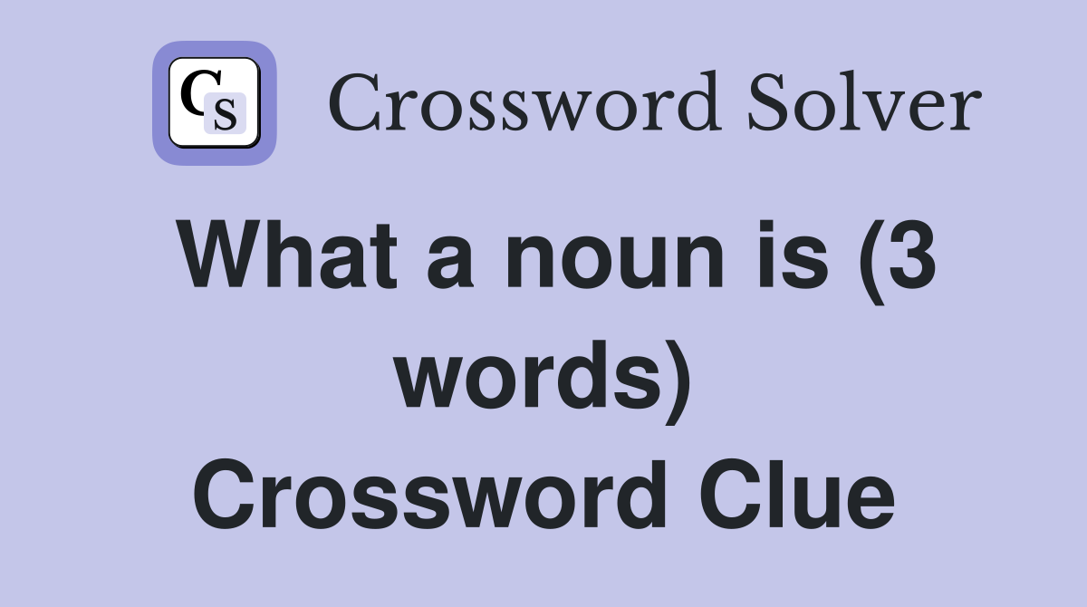 What a noun is (3 words) Crossword Clue