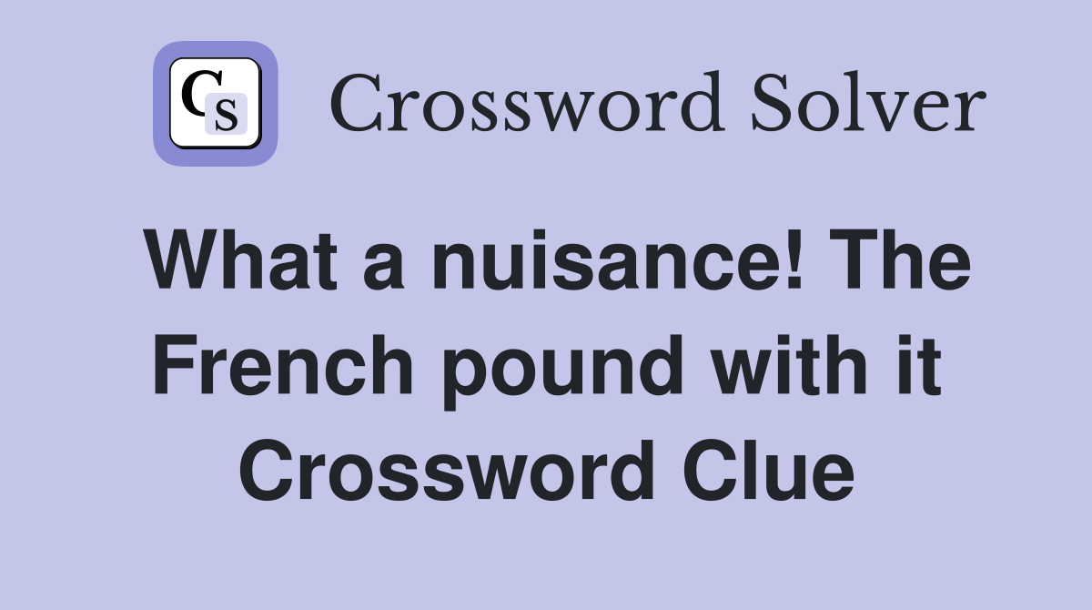 What a nuisance! The French pound with it Crossword Clue