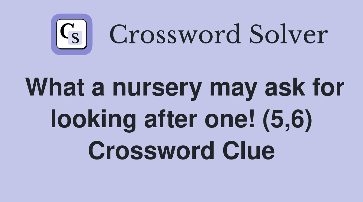 What a nursery may ask for looking after one! (5,6) Crossword Clue