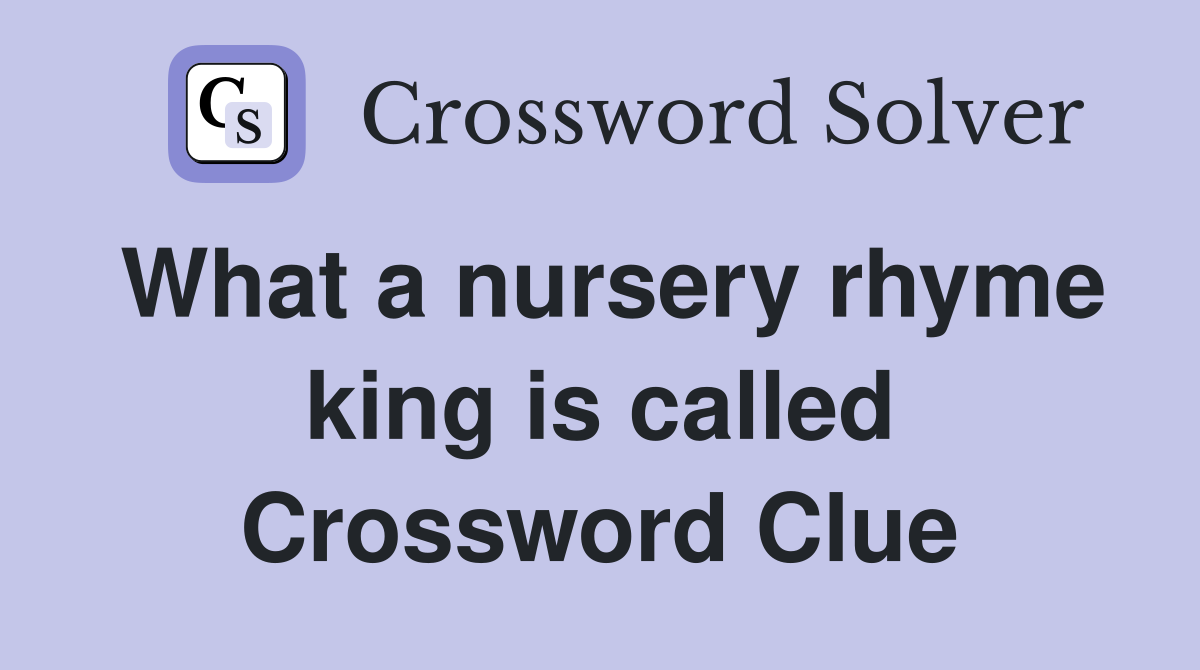 What a nursery rhyme king is called Crossword Clue