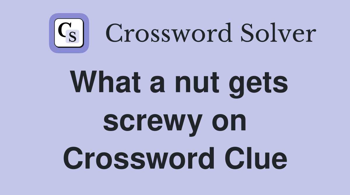 What a nut gets screwy on Crossword Clue