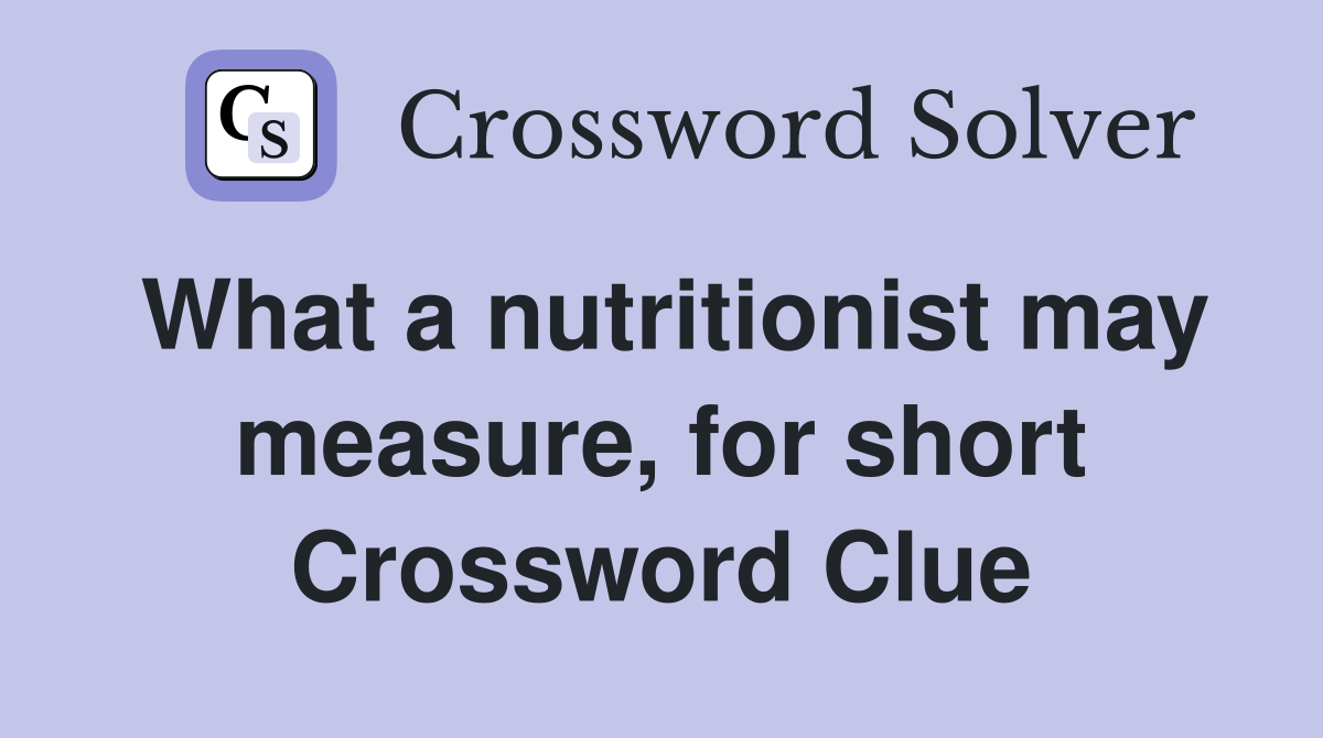 What a nutritionist may measure, for short Crossword Clue