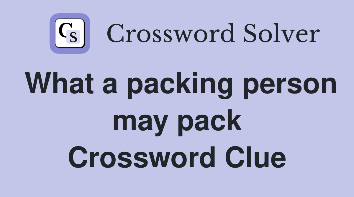 What a packing person may pack Crossword Clue