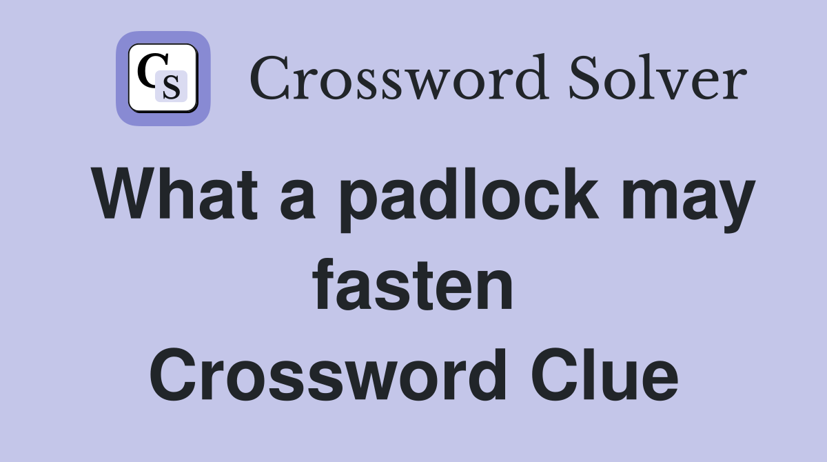 What a padlock may fasten Crossword Clue