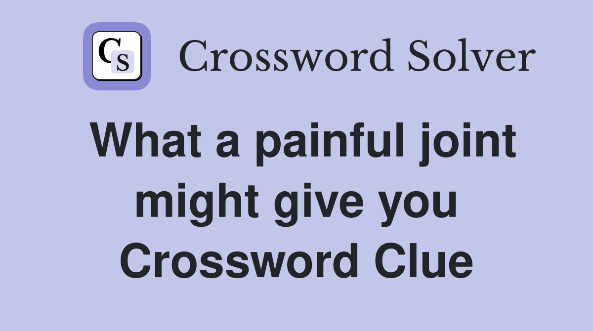 What a painful joint might give you Crossword Clue