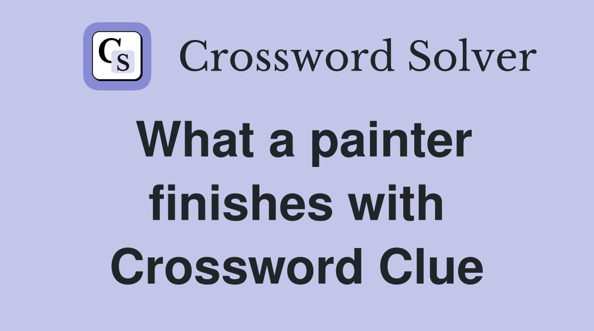 What a painter finishes with Crossword Clue