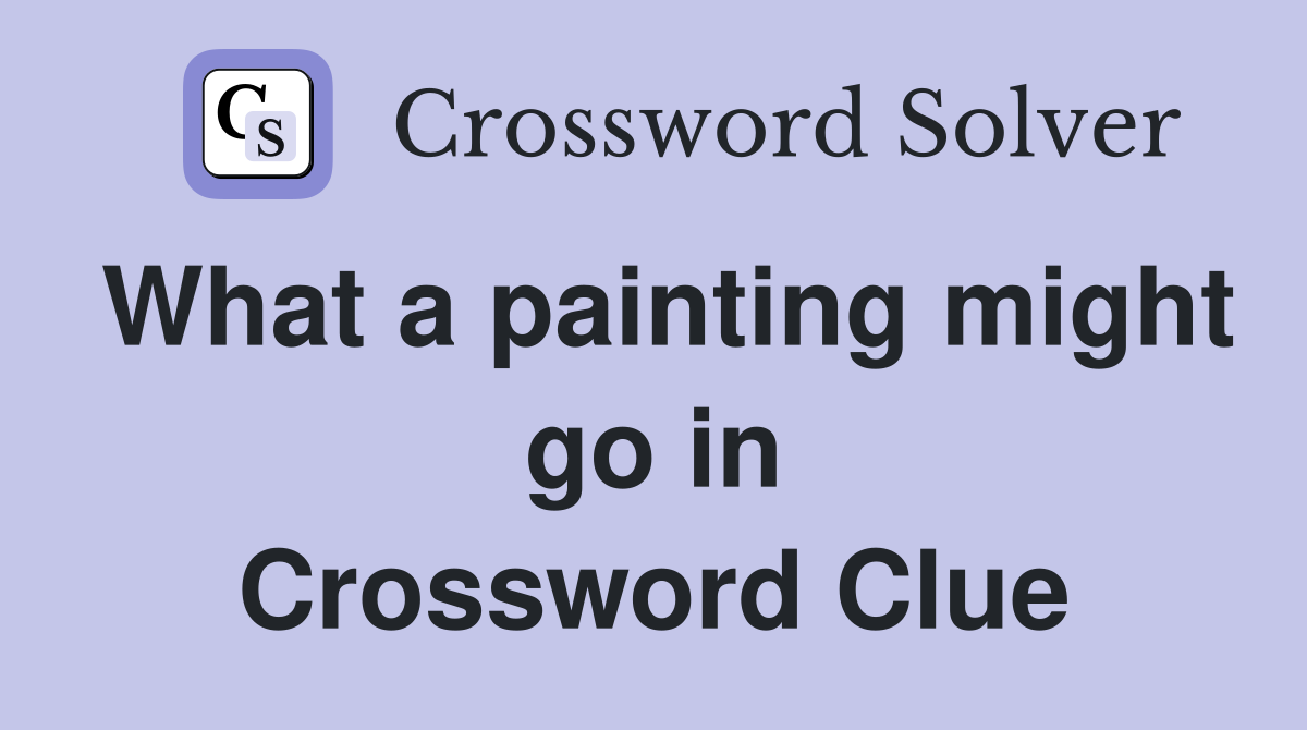 What a painting might go in Crossword Clue