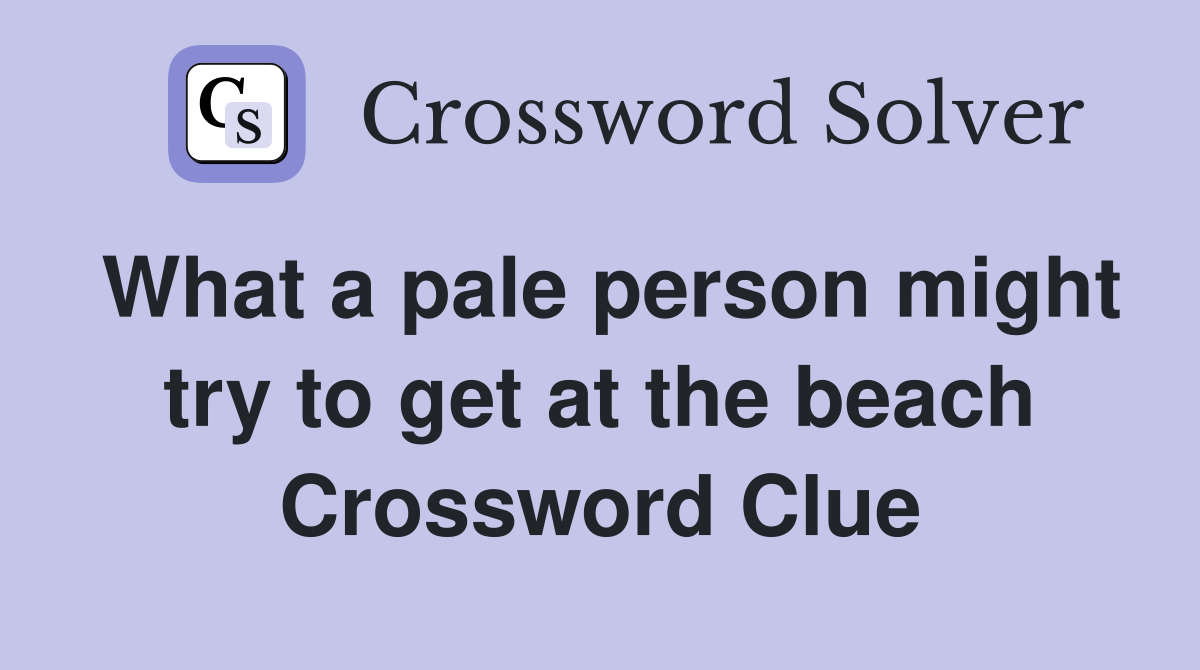 What a pale person might try to get at the beach Crossword Clue