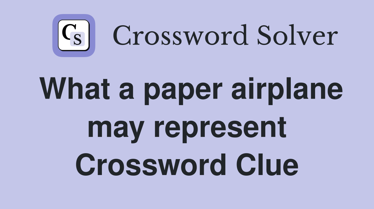 What a paper airplane may represent Crossword Clue