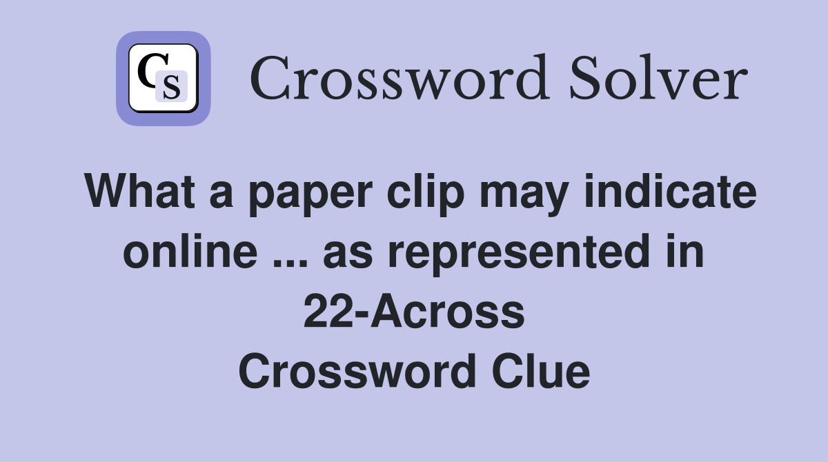 What a paper clip may indicate online ... as represented in 22-Across Crossword Clue