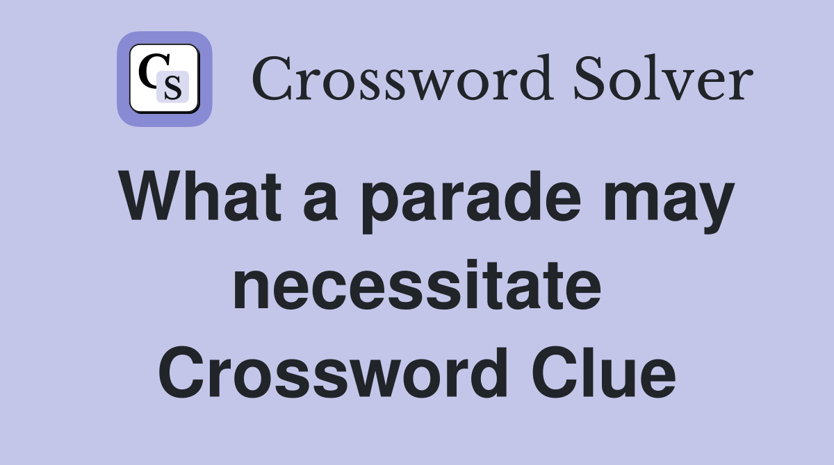 What a parade may necessitate Crossword Clue