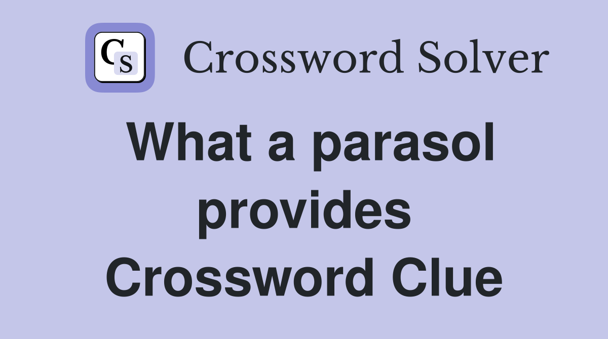 What a parasol provides Crossword Clue