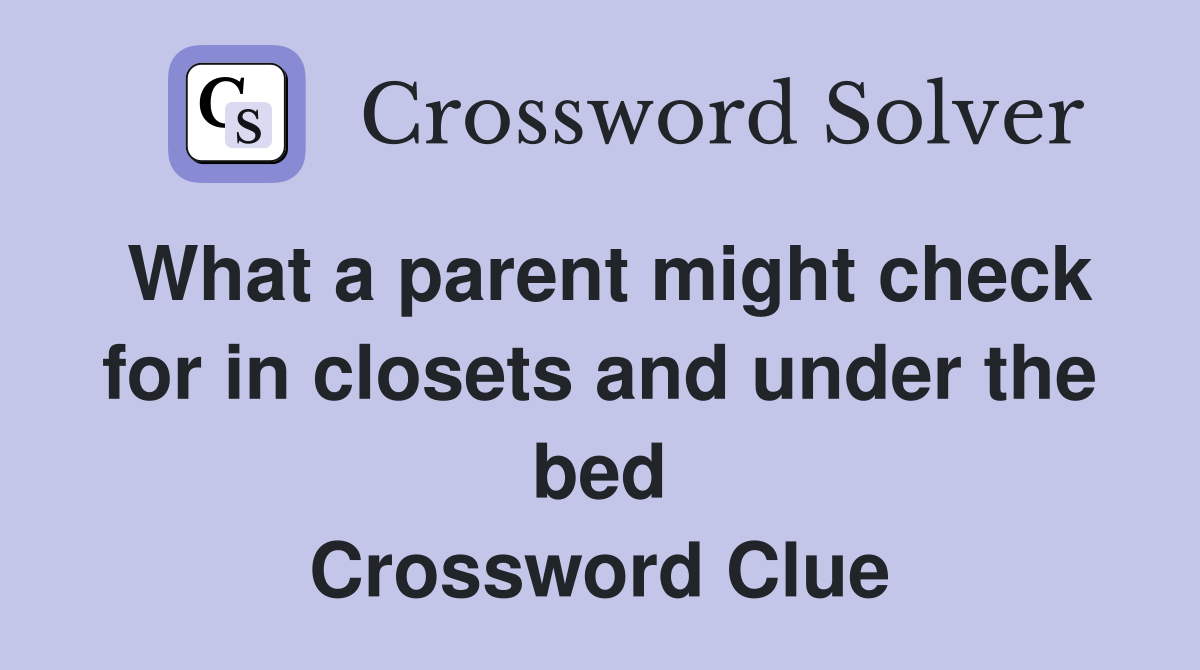 What a parent might check for in closets and under the bed Crossword Clue
