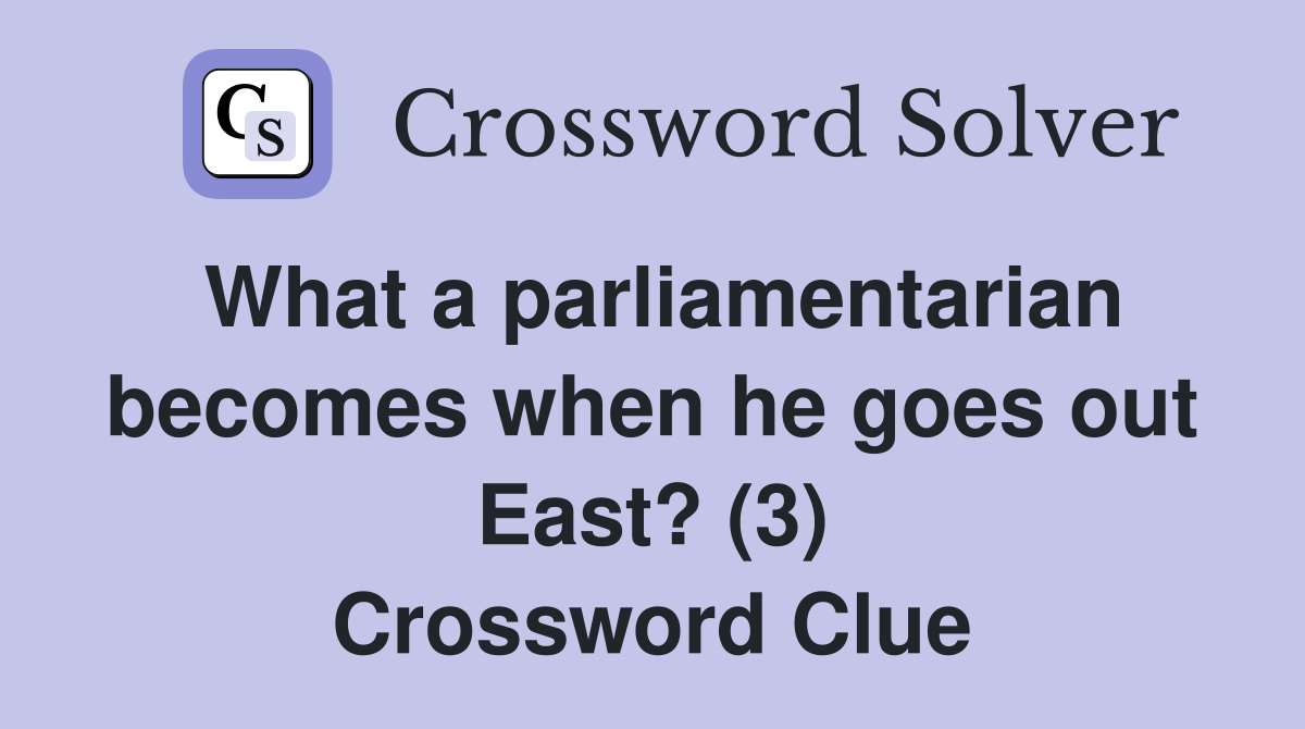 What a parliamentarian becomes when he goes out East? (3) Crossword Clue