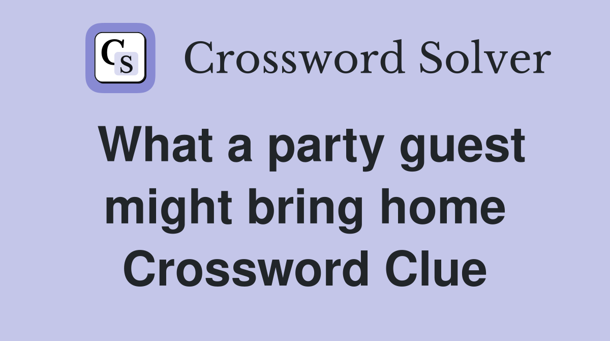 What a party guest might bring home Crossword Clue