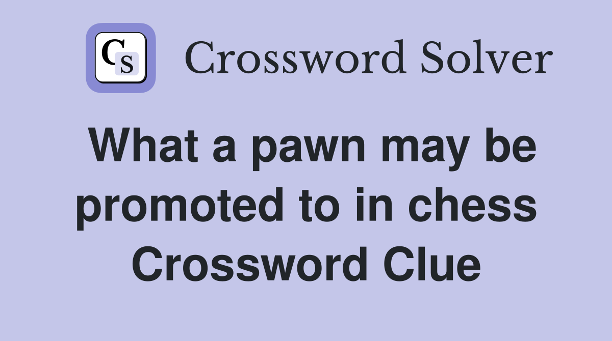What a pawn may be promoted to in chess Crossword Clue