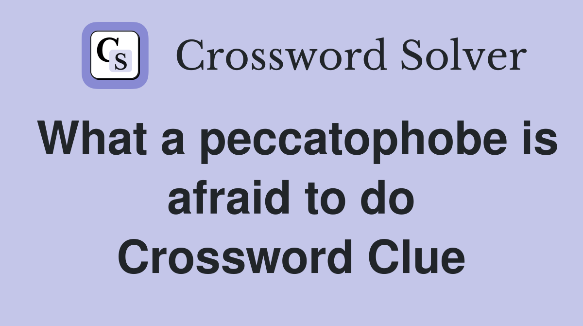 What a peccatophobe is afraid to do Crossword Clue