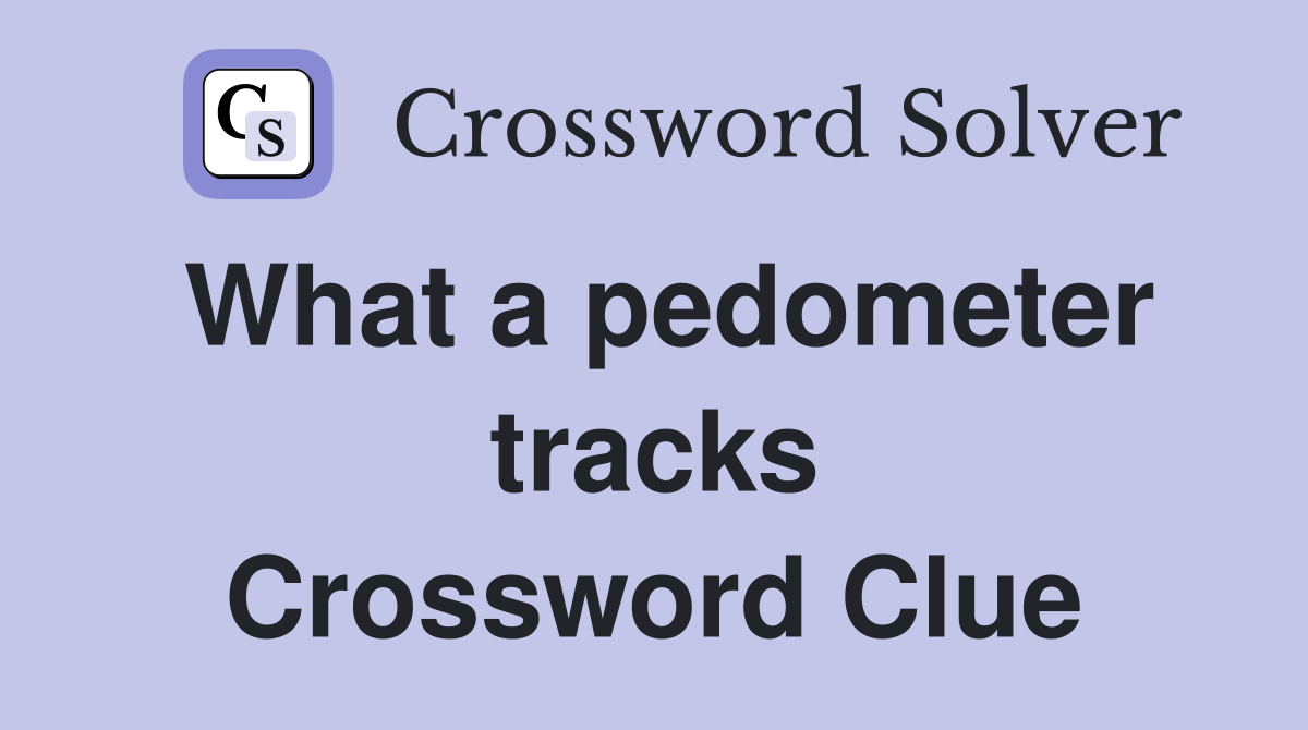 What a pedometer tracks Crossword Clue