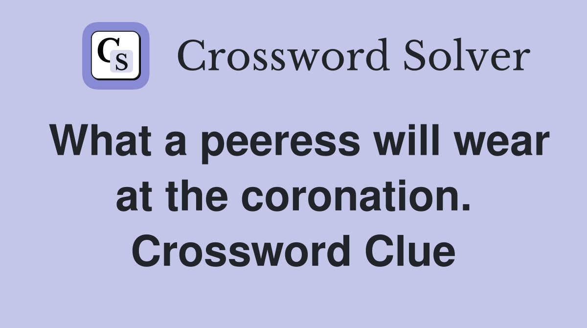 What a peeress will wear at the coronation. Crossword Clue