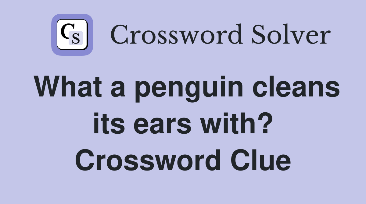 What a penguin cleans its ears with? Crossword Clue