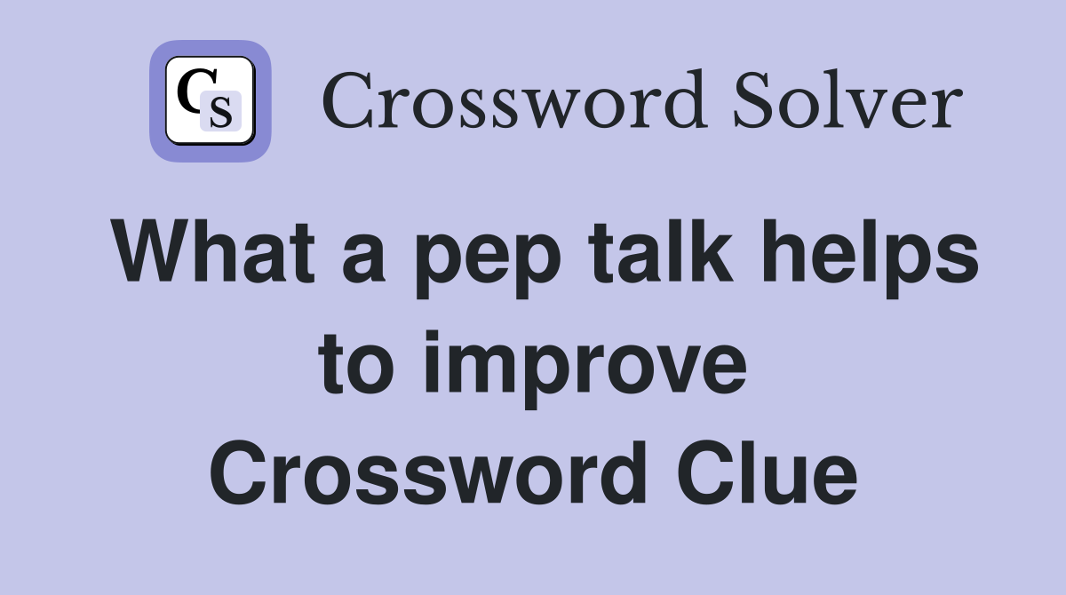 What a pep talk helps to improve Crossword Clue