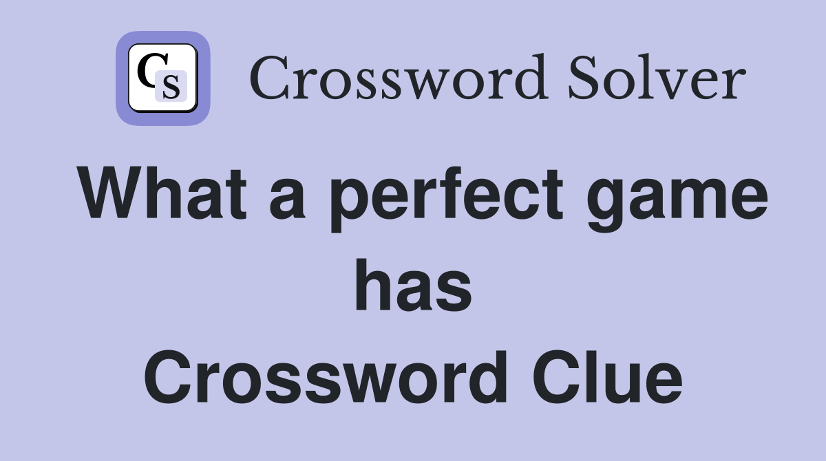 What a perfect game has Crossword Clue