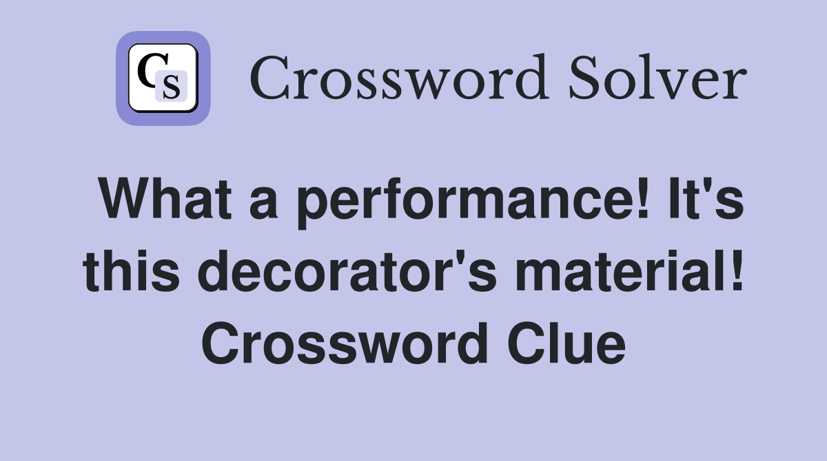What a performance! It's this decorator's material! Crossword Clue