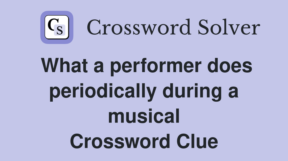 What a performer does periodically during a musical Crossword Clue