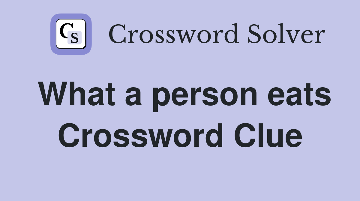 What a person eats Crossword Clue