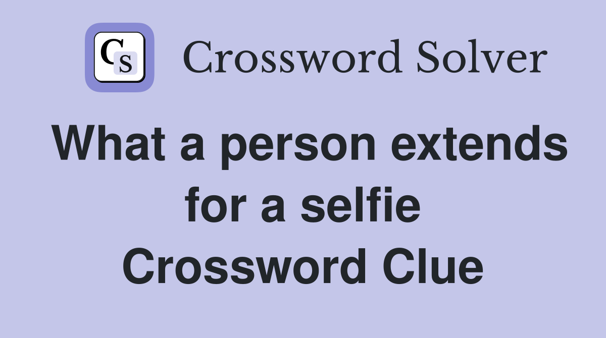 What a person extends for a selfie Crossword Clue