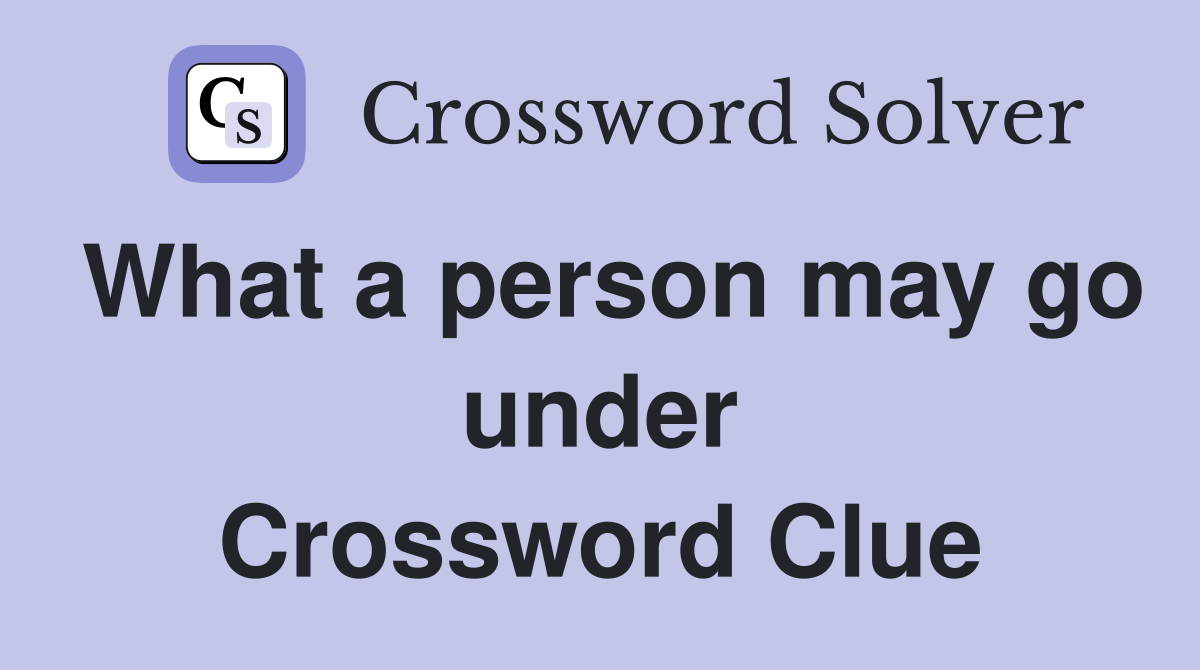 What a person may go under Crossword Clue