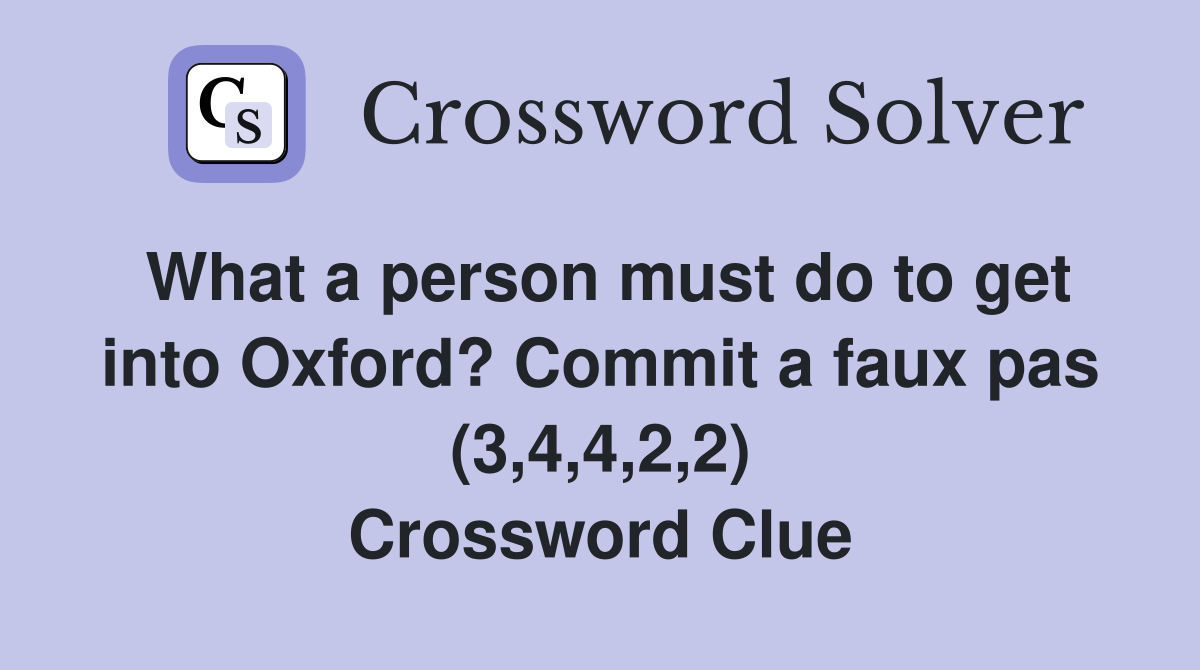 What a person must do to get into Oxford? Commit a faux pas (3,4,4,2,2) Crossword Clue