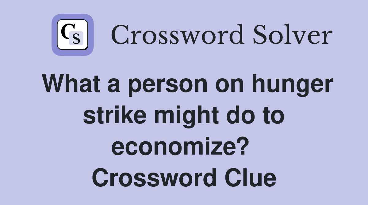 What a person on hunger strike might do to economize?  Crossword Clue