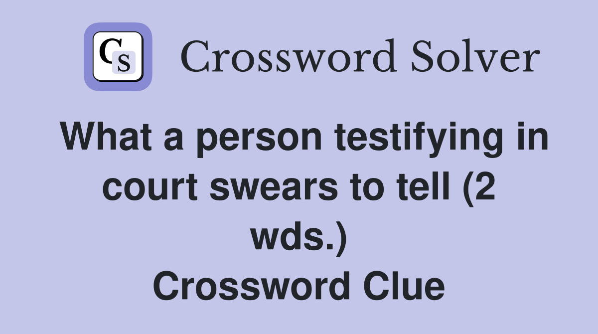 What a person testifying in court swears to tell (2 wds.) Crossword Clue