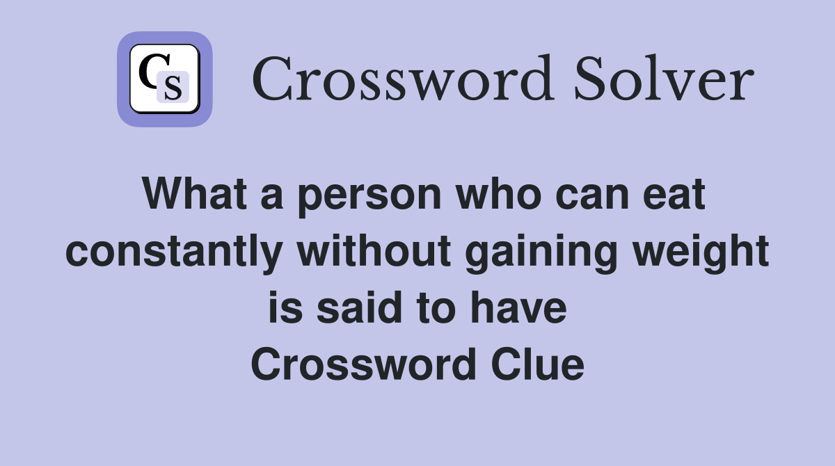 What a person who can eat constantly without gaining weight is said to have Crossword Clue