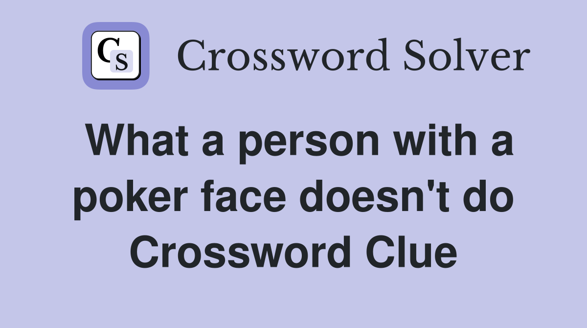 What a person with a poker face doesn't do Crossword Clue