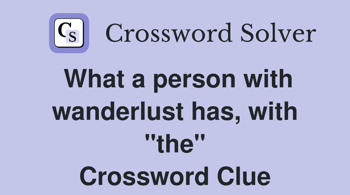 What a person with wanderlust has, with "the" Crossword Clue