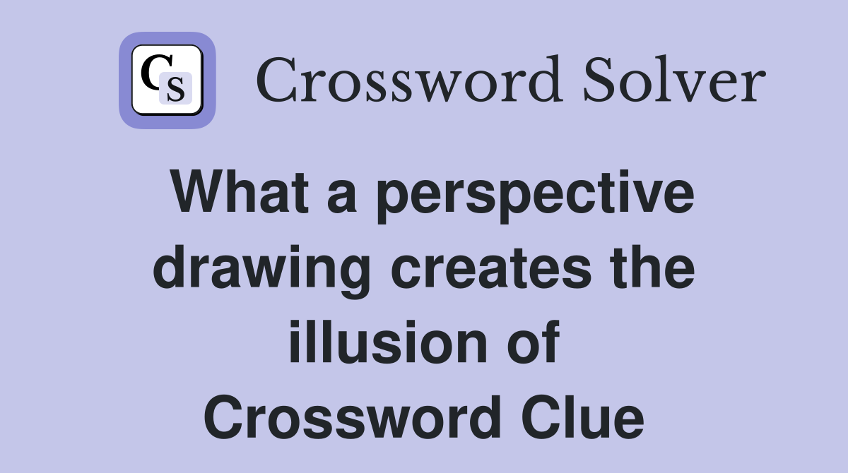 What a perspective drawing creates the illusion of Crossword Clue
