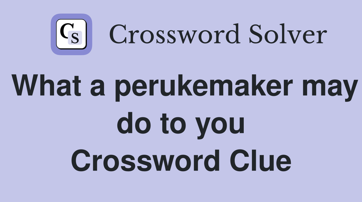 What a perukemaker may do to you Crossword Clue