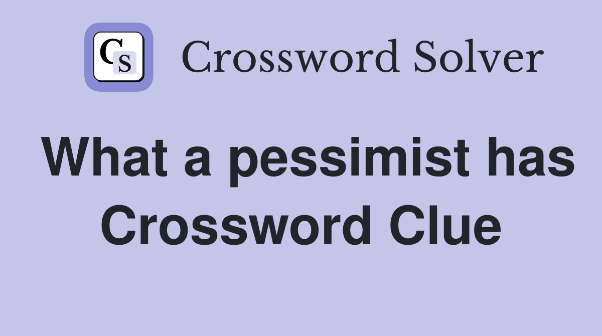 What a pessimist has Crossword Clue