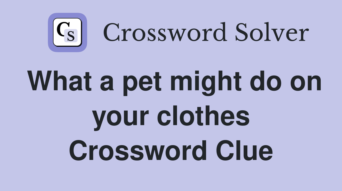 What a pet might do on your clothes Crossword Clue